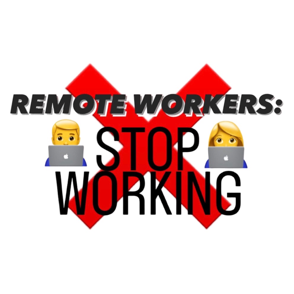 Remote Workers: STOP WORKING